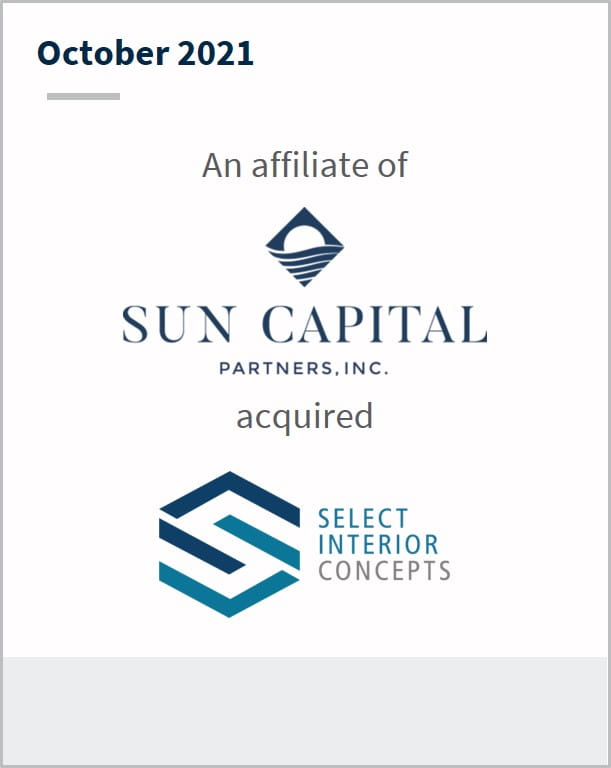 October 2021 An affiliate of Sun Capital Partners, Inc. has acquired Select Interior Concepts