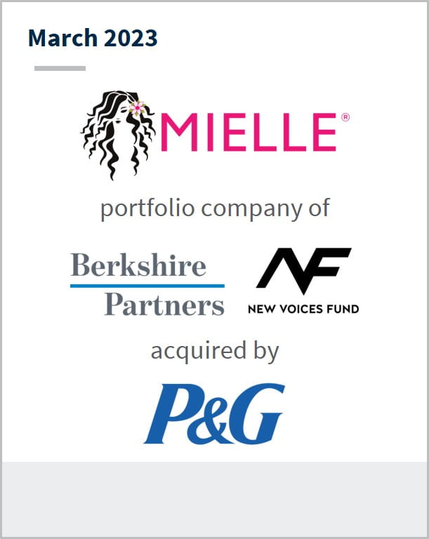 March 2023 Mielle Organics A portfolio company of Berkshire Partners New Voices Fund Has been acquired by P&G
