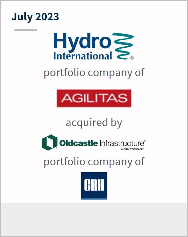 July 2023 Hydro International From funds advised by Agilitas Has been acquired by Oldcastle Infrastructure A company of CRH
