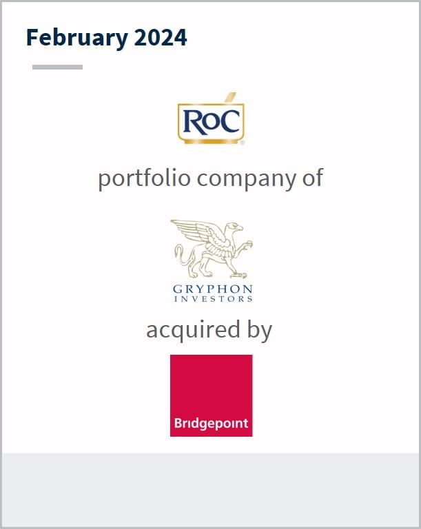 February 2024 RoC Skincare A portfolio company of Gryphon Investors Has been acquired by Bridgepoint