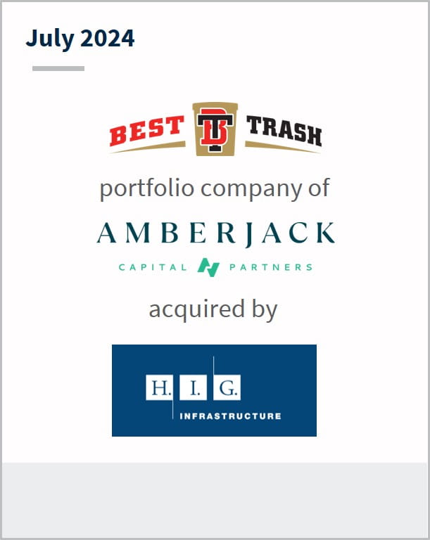 July 2024 Best Trash A portfolio company of Amberjack Capital Partners Has been acquired by HIG Infrastructure