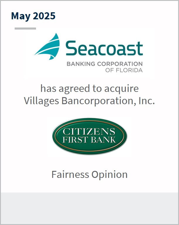 May 2025 Seacoast Banking Corporation of Florida has agreed to acquire Villages Bancorporation, Inc. Citizens First Bank Fairness Opinion