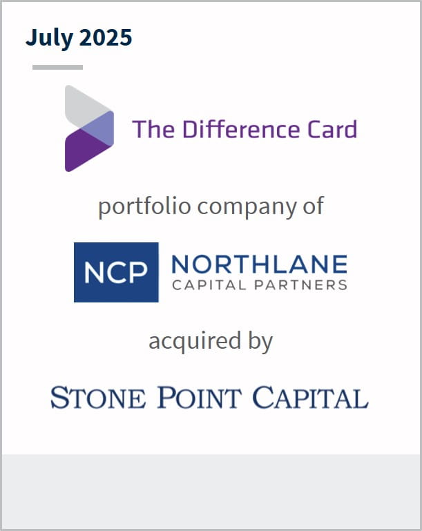July 2025 The Difference Card portfolio company of NCP Northlane Capital Partners acquired by Stone Point Capital Co-Advisor