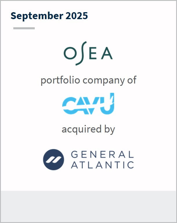 September 2025 Osea portfolio company of CAVU has entered into a definitive agreement to receive a strategic growth investment from General Atlantic
