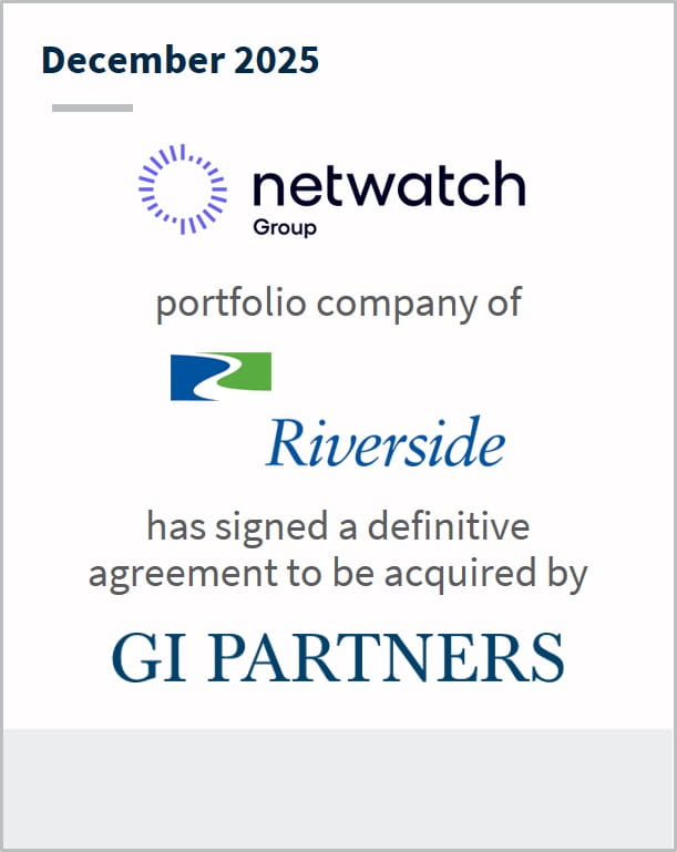 December 2025 Netwatch Group portfolio company of Riverside has signed a definitive agreement to be acquired by GI Partners