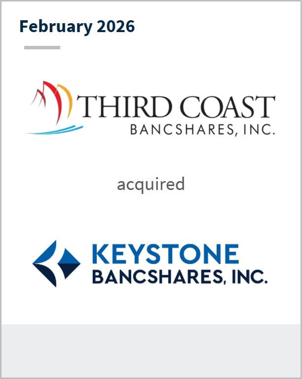 February 2026 Third Coast Bancshares, Inc. acquired Keystone Bancshares, Inc.