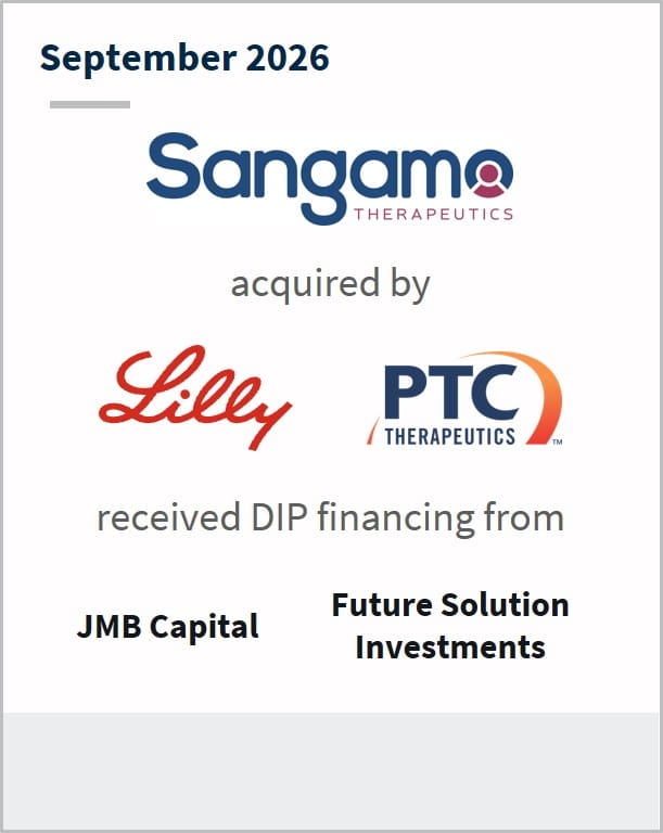 September 2026 Sangamo Therapeutics acquired by Lilly PTC Therapeutics received DIP financing from JMB Capital Future Solution Investments